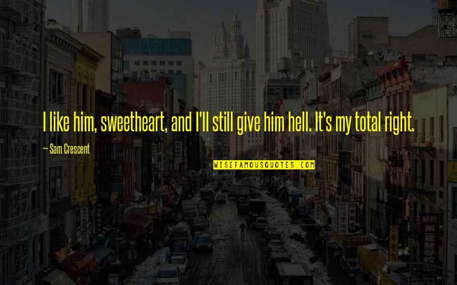 Sam Crescent Quotes By Sam Crescent: I like him, sweetheart, and I'll still give