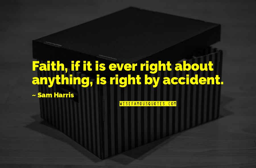 Sam Harris Best Quotes By Sam Harris: Faith, if it is ever right about anything,