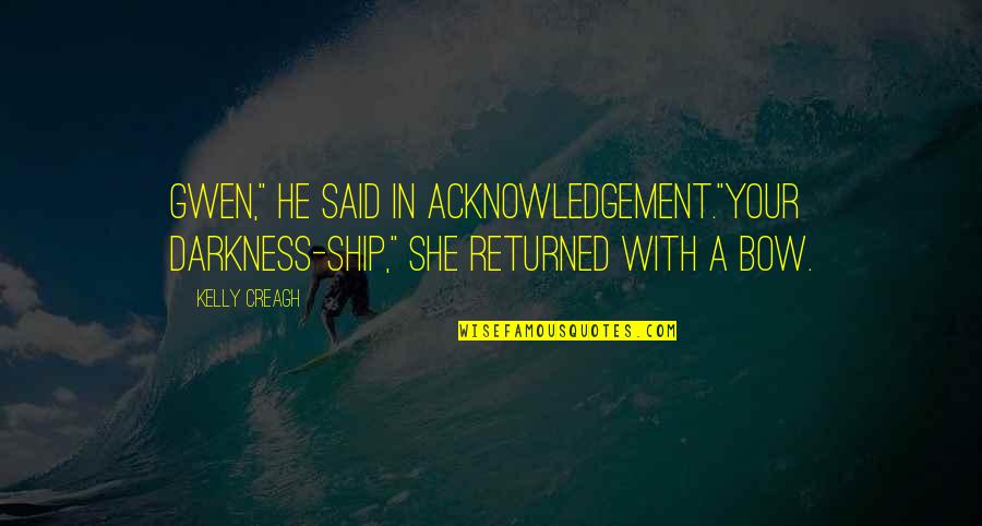 Samaan Ng Quotes By Kelly Creagh: Gwen," he said in acknowledgement."Your darkness-ship," she returned