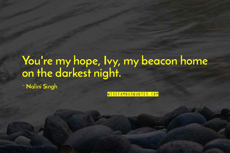 Samantha Powers Quotes By Nalini Singh: You're my hope, Ivy, my beacon home on