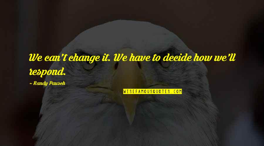 Samantha Powers Quotes By Randy Pausch: We can't change it. We have to decide