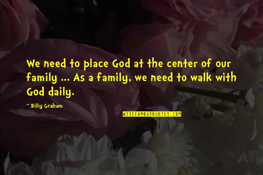 Samanthas Grill Quotes By Billy Graham: We need to place God at the center