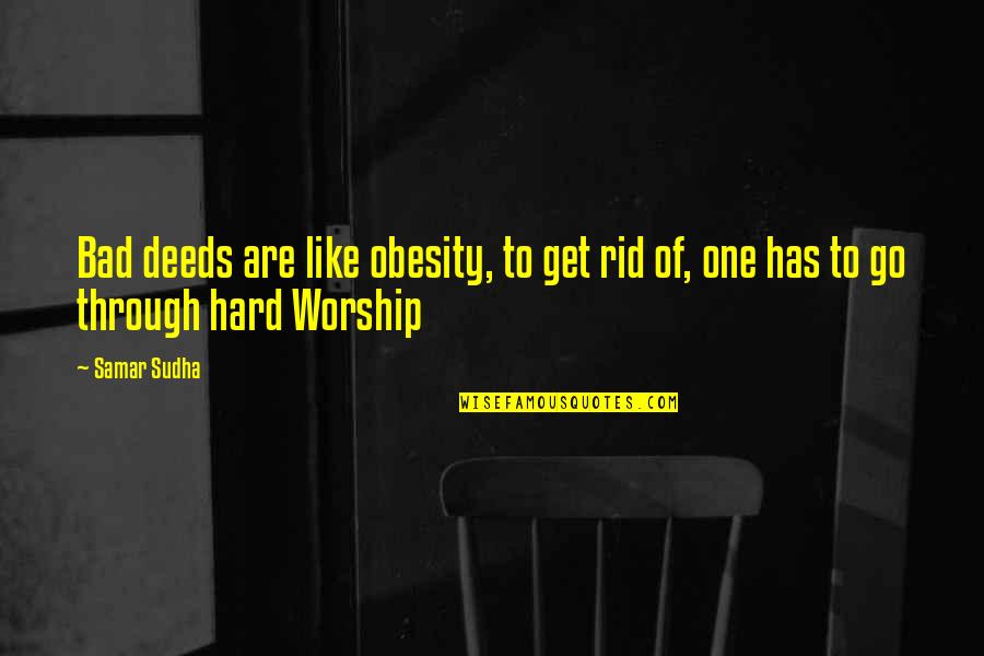 Samar Quotes By Samar Sudha: Bad deeds are like obesity, to get rid