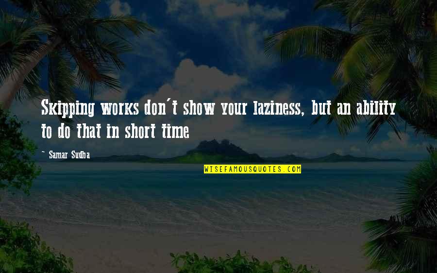 Samar Quotes By Samar Sudha: Skipping works don't show your laziness, but an