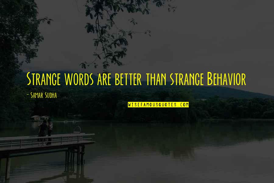 Samar Quotes By Samar Sudha: Strange words are better than strange Behavior