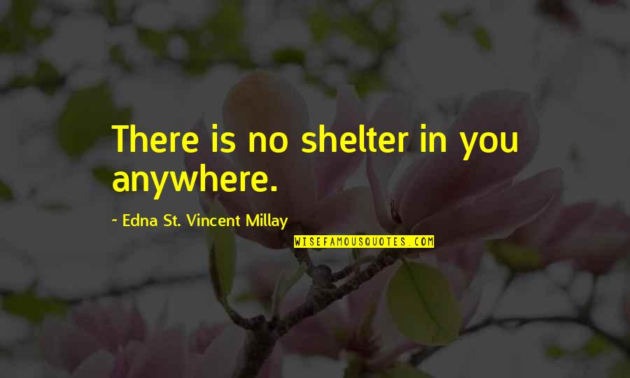 Samareh Gharbavi Quotes By Edna St. Vincent Millay: There is no shelter in you anywhere.