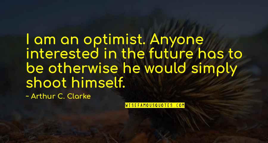 Samarth Life Quotes By Arthur C. Clarke: I am an optimist. Anyone interested in the