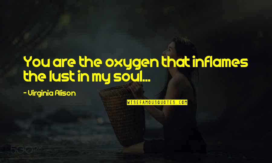 Samarth Life Quotes By Virginia Alison: You are the oxygen that inflames the lust