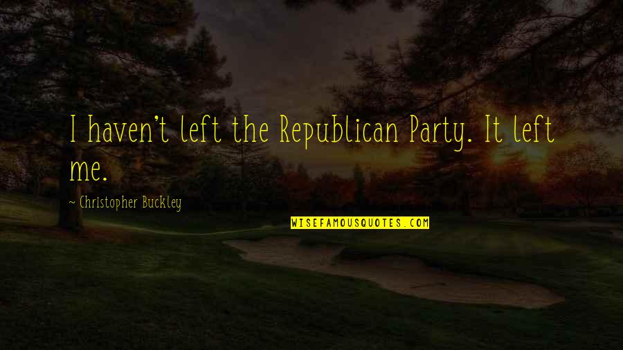 Sambalpuri Dance Quotes By Christopher Buckley: I haven't left the Republican Party. It left