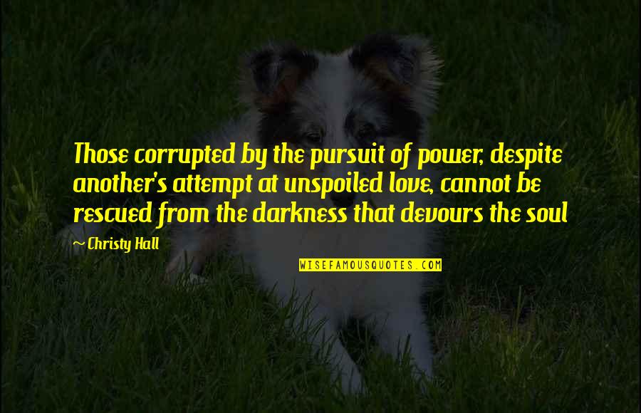 Sambolino Quotes By Christy Hall: Those corrupted by the pursuit of power, despite