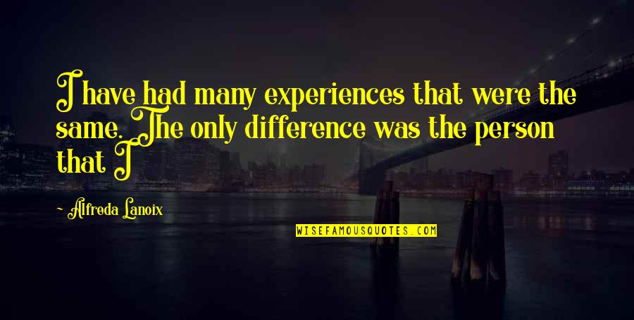 Same Difference Quotes By Alfreda Lanoix: I have had many experiences that were the