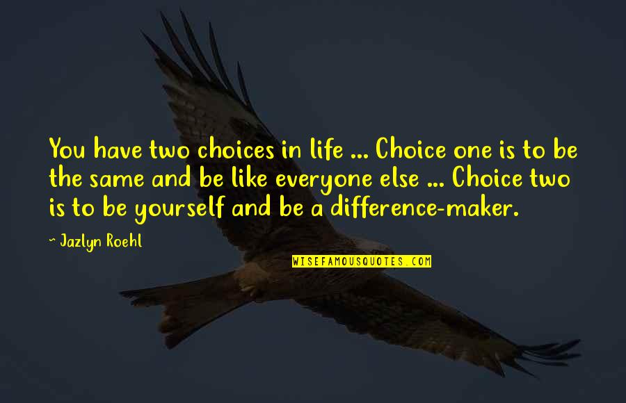 Same Difference Quotes By Jazlyn Roehl: You have two choices in life ... Choice