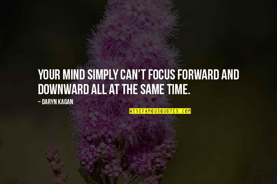 Same Focus Quotes By Daryn Kagan: Your mind simply can't focus forward and downward