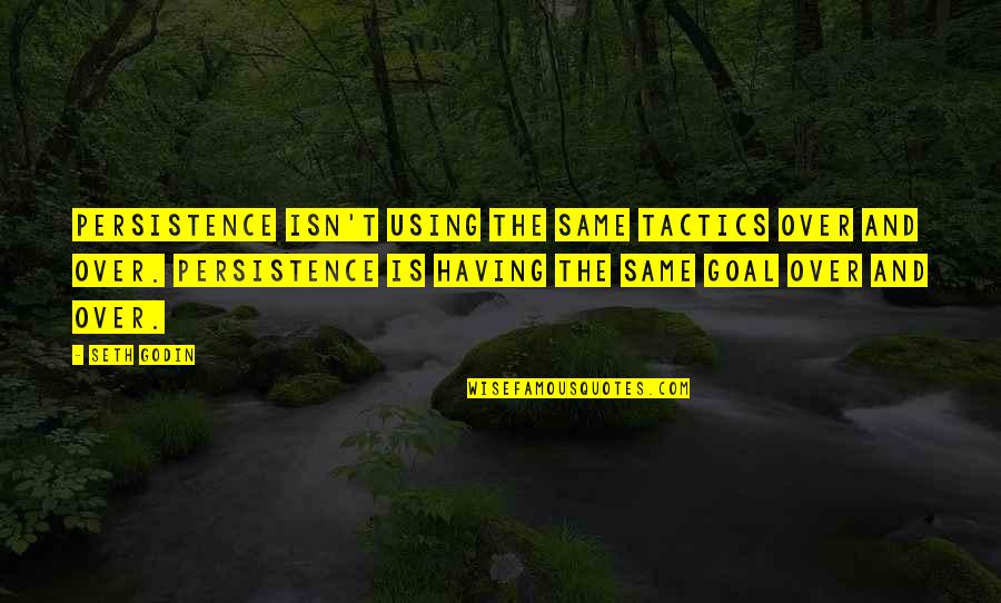 Same Goal Quotes By Seth Godin: Persistence isn't using the same tactics over and