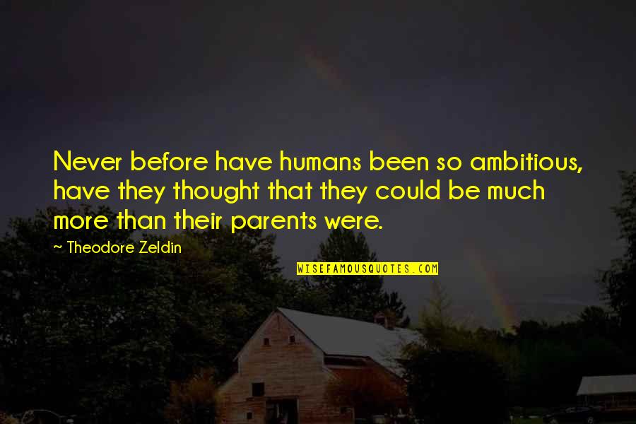 Sameer Quotes By Theodore Zeldin: Never before have humans been so ambitious, have