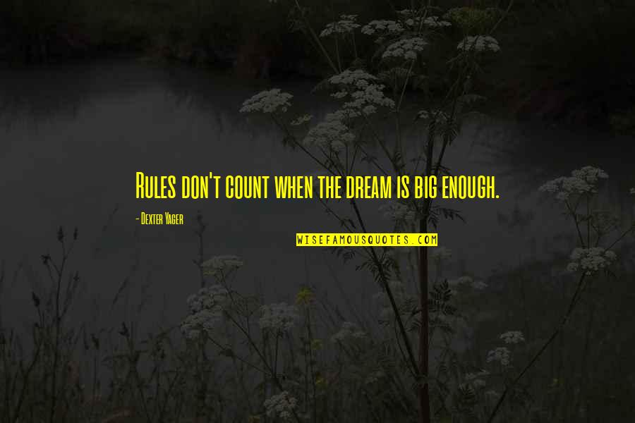 Sametime Quotes By Dexter Yager: Rules don't count when the dream is big