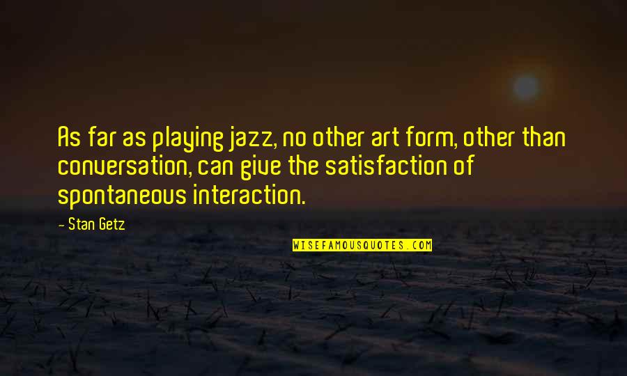 Sametime Quotes By Stan Getz: As far as playing jazz, no other art