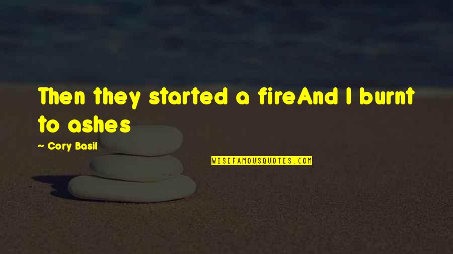 Samiah45 Quotes By Cory Basil: Then they started a fireAnd I burnt to