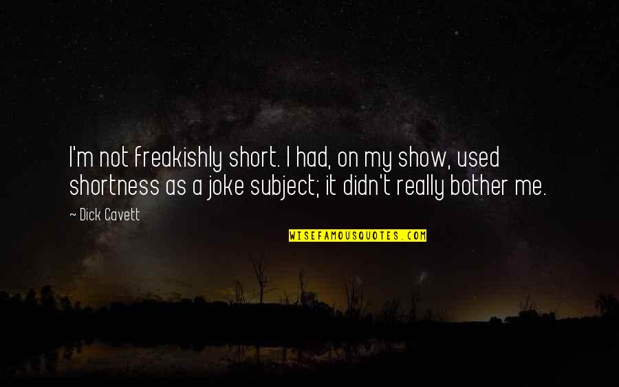 Samiha Quotes By Dick Cavett: I'm not freakishly short. I had, on my