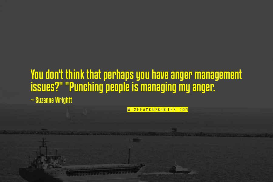 Samlag Film Quotes By Suzanne Wrightt: You don't think that perhaps you have anger