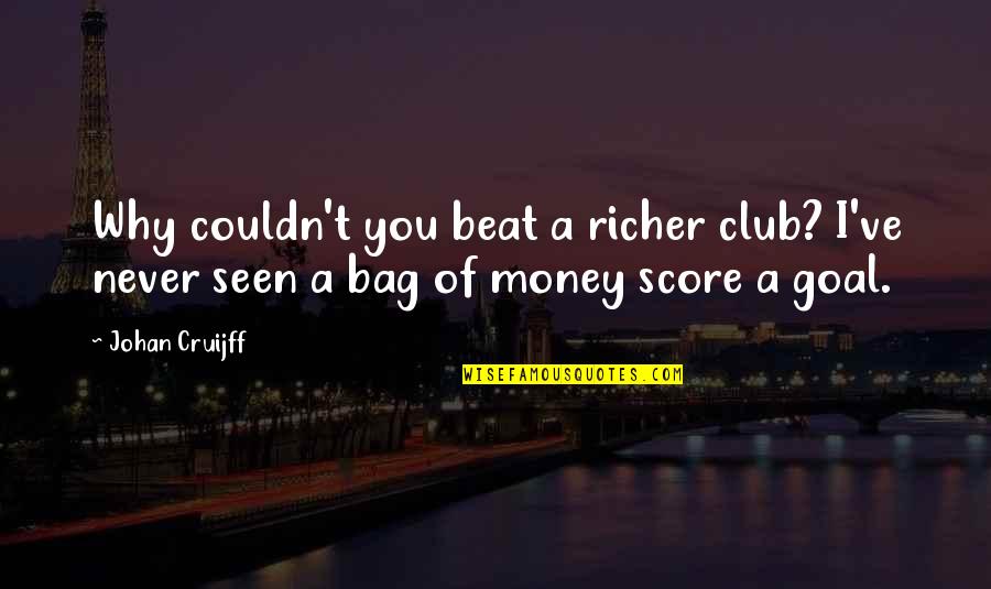 Samoas Quotes By Johan Cruijff: Why couldn't you beat a richer club? I've