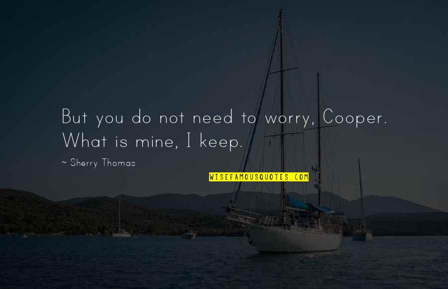 Samoine Quotes By Sherry Thomas: But you do not need to worry, Cooper.