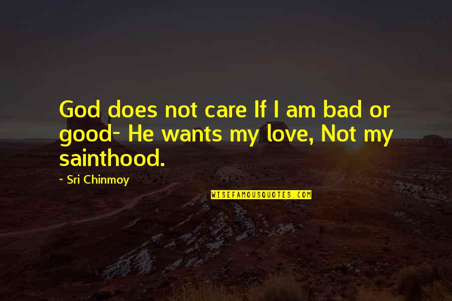 Samphantharak Quotes By Sri Chinmoy: God does not care If I am bad