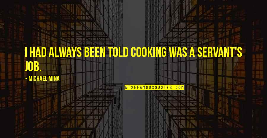 Samphanthawong Quotes By Michael Mina: I had always been told cooking was a