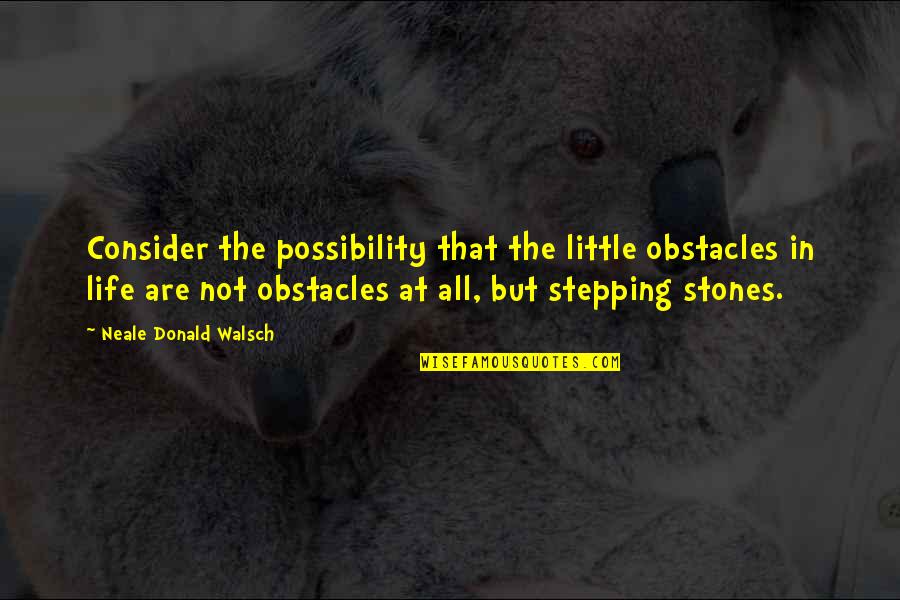 Sampion Quotes By Neale Donald Walsch: Consider the possibility that the little obstacles in