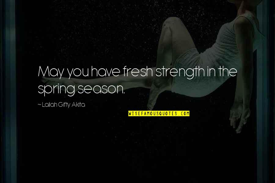 Samplings Of Memories Quotes By Lailah Gifty Akita: May you have fresh strength in the spring