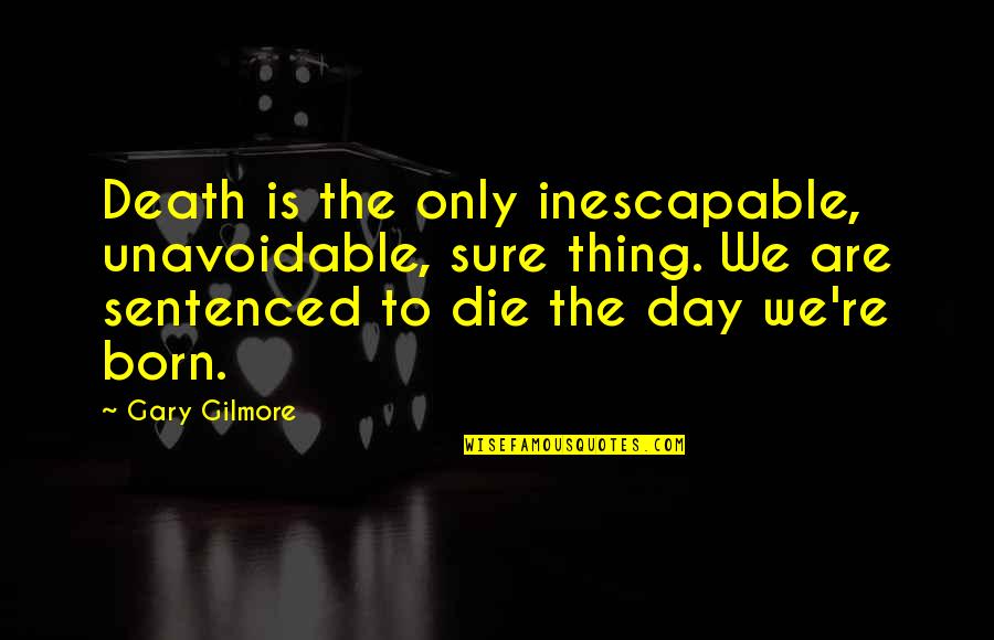 Samtalesofa Quotes By Gary Gilmore: Death is the only inescapable, unavoidable, sure thing.