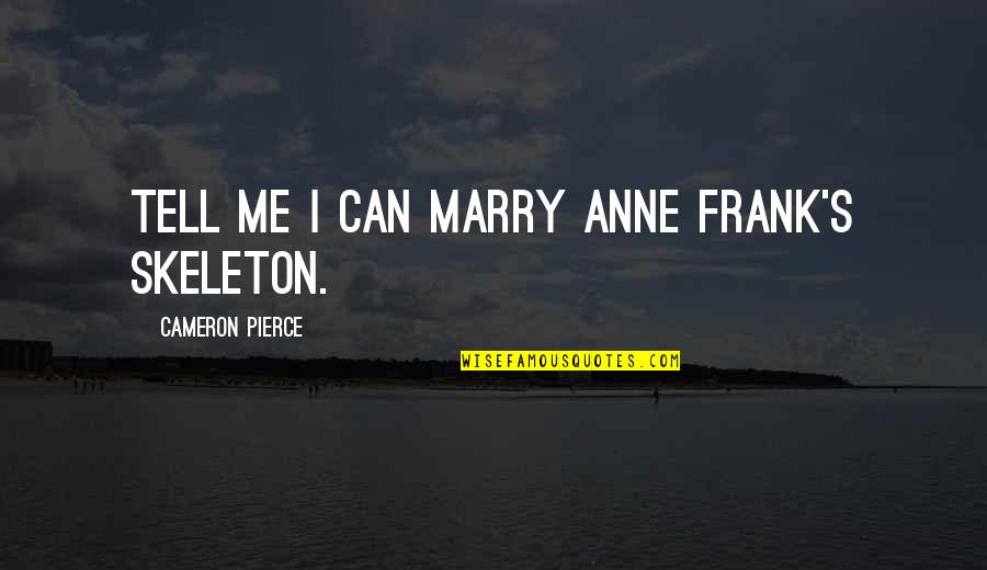 Samuelowensrestaurant Quotes By Cameron Pierce: Tell me I can marry Anne Frank's skeleton.