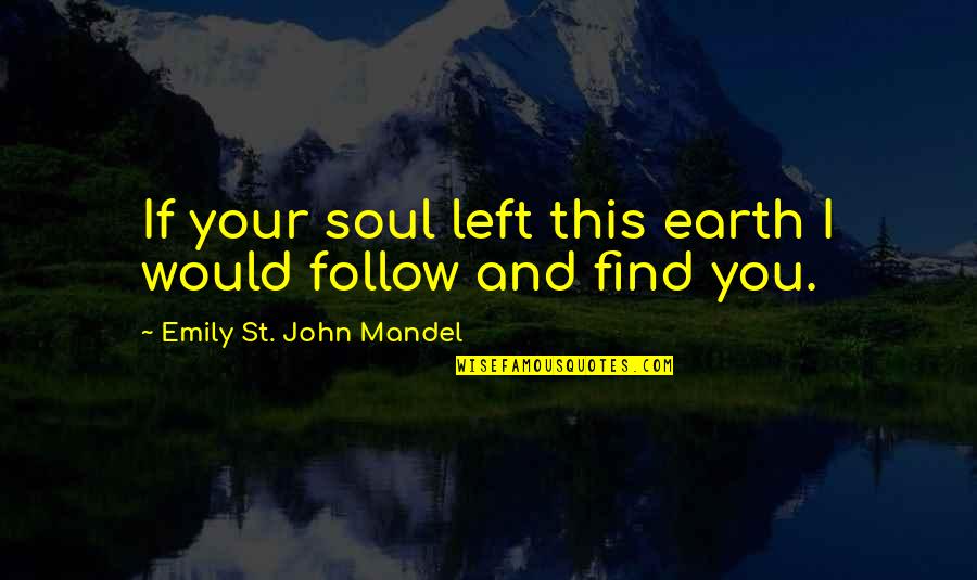 Samundra Man Quotes By Emily St. John Mandel: If your soul left this earth I would