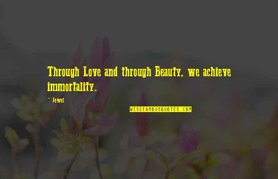 Samychristinee Quotes By Jewel: Through Love and through Beauty, we achieve immortality.