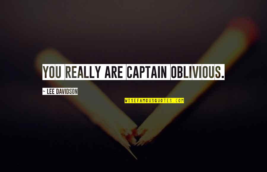 San Andreas Fault Movie Quotes By Lee Davidson: You really are Captain Oblivious.