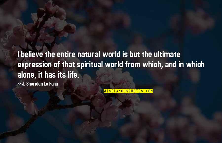 Sana Ako Nalang Ulit Quotes By J. Sheridan Le Fanu: I believe the entire natural world is but