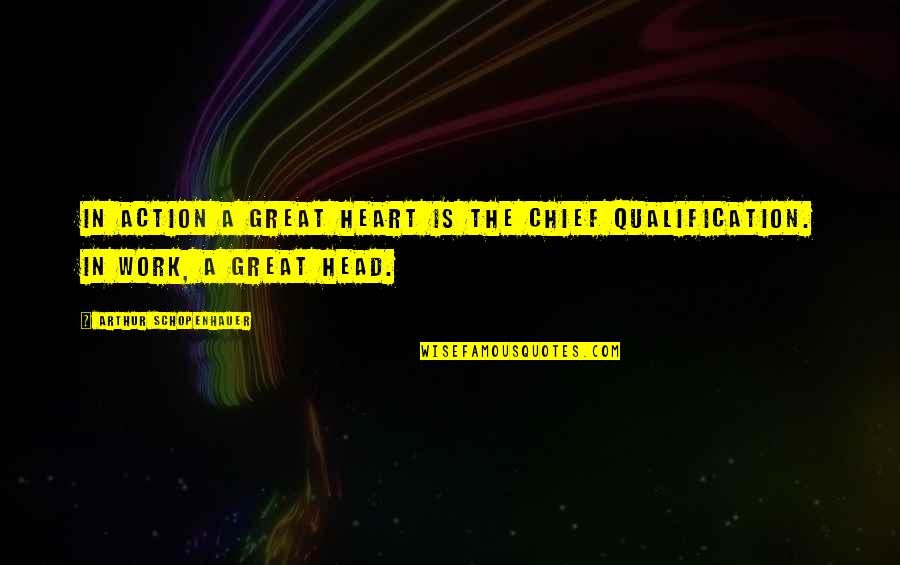 Sana All Funny Quotes By Arthur Schopenhauer: In action a great heart is the chief