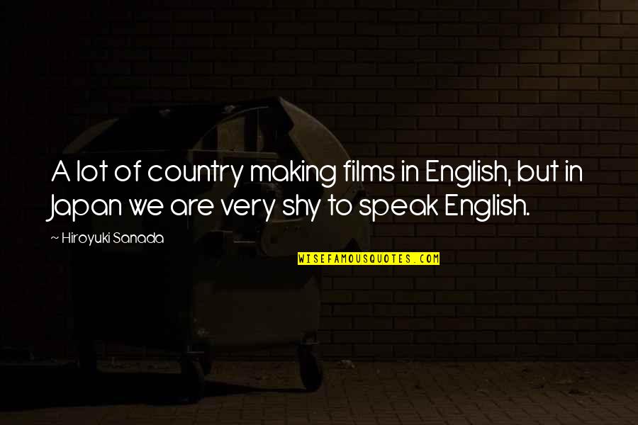 Sanada Quotes By Hiroyuki Sanada: A lot of country making films in English,