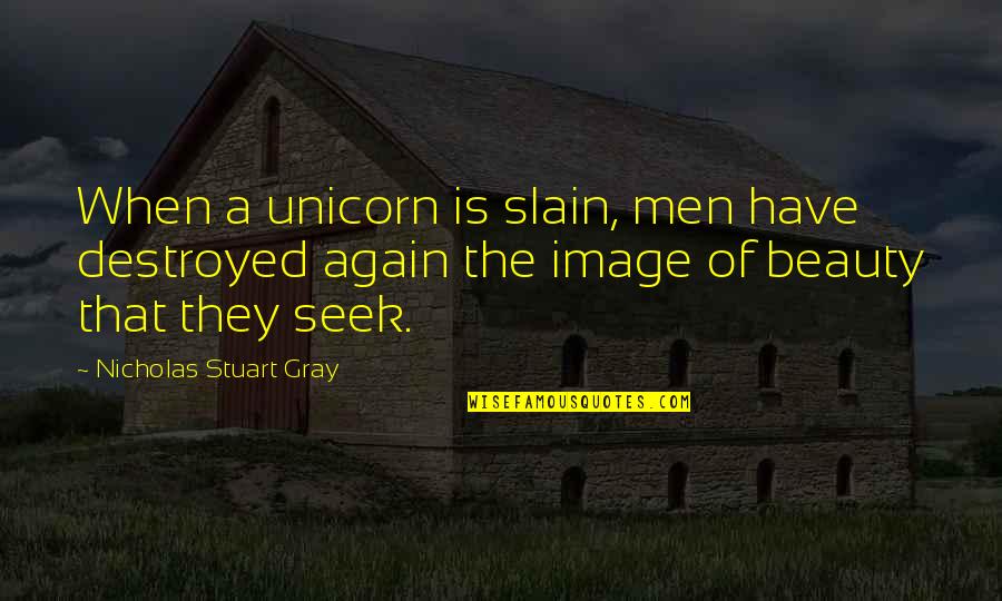 Sanallathan Quotes By Nicholas Stuart Gray: When a unicorn is slain, men have destroyed