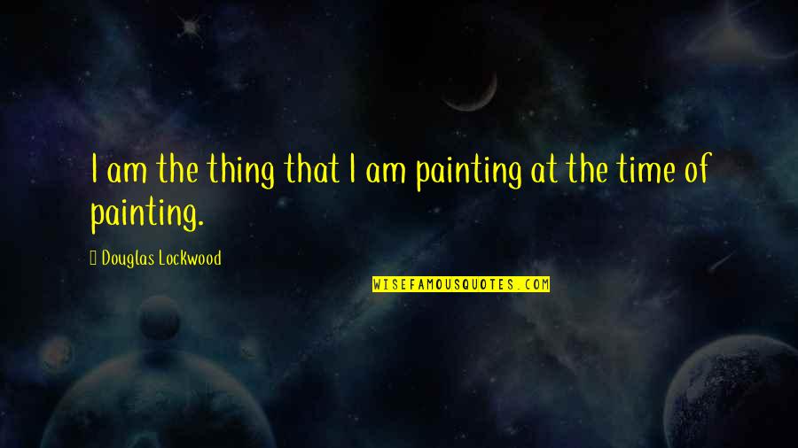 Sanamluang Menu Quotes By Douglas Lockwood: I am the thing that I am painting