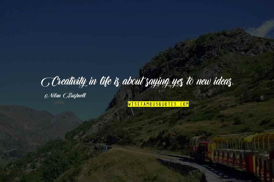 Sancai Porcelain Quotes By Nolan Bushnell: Creativity in life is about saying yes to