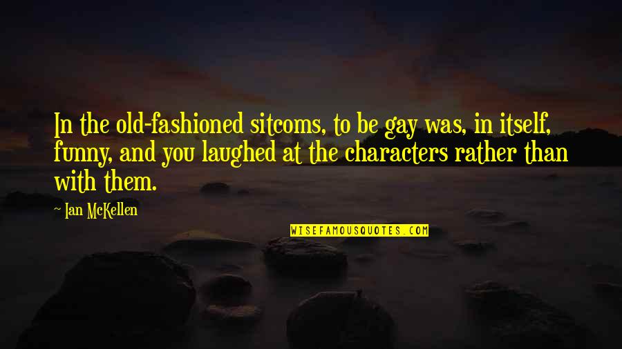 Sanctity Of Marriage Quotes By Ian McKellen: In the old-fashioned sitcoms, to be gay was,