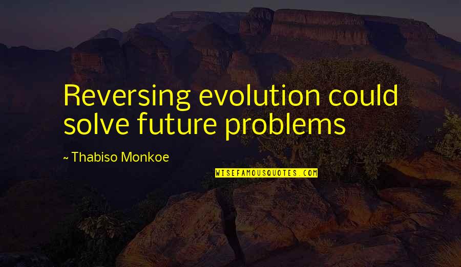 Sanctuary City Quotes By Thabiso Monkoe: Reversing evolution could solve future problems