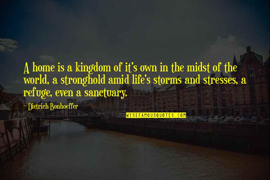 Sanctuary Quotes By Dietrich Bonhoeffer: A home is a kingdom of it's own