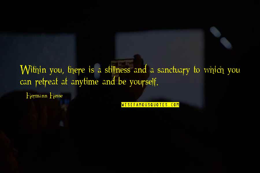 Sanctuary Quotes By Hermann Hesse: Within you, there is a stillness and a