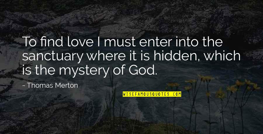 Sanctuary Quotes By Thomas Merton: To find love I must enter into the