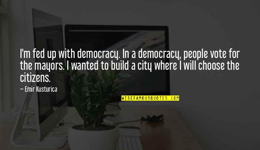 Sand Dunes Quotes By Emir Kusturica: I'm fed up with democracy. In a democracy,