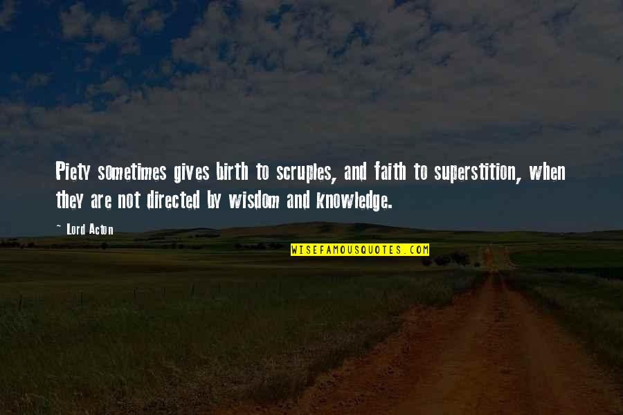 Sandable Seam Quotes By Lord Acton: Piety sometimes gives birth to scruples, and faith