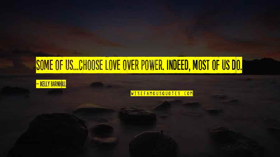 Sanded Concrete Quotes By Kelly Barnhill: Some of us...choose love over power. Indeed, most