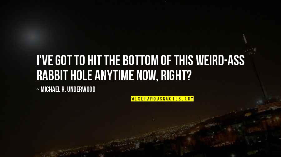 Sandeep Maheshwari Inspirational Quotes By Michael R. Underwood: I've got to hit the bottom of this